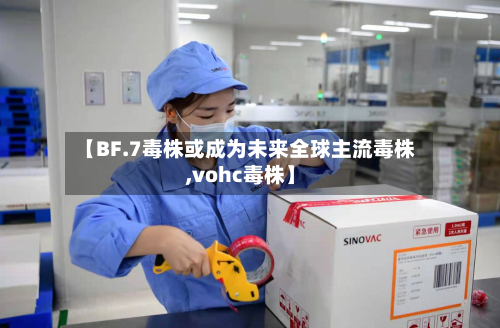【BF.7毒株或成为未来全球主流毒株,vohc毒株】