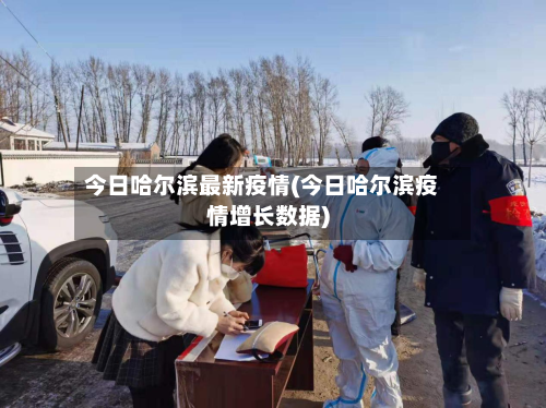 今日哈尔滨最新疫情(今日哈尔滨疫情增长数据)