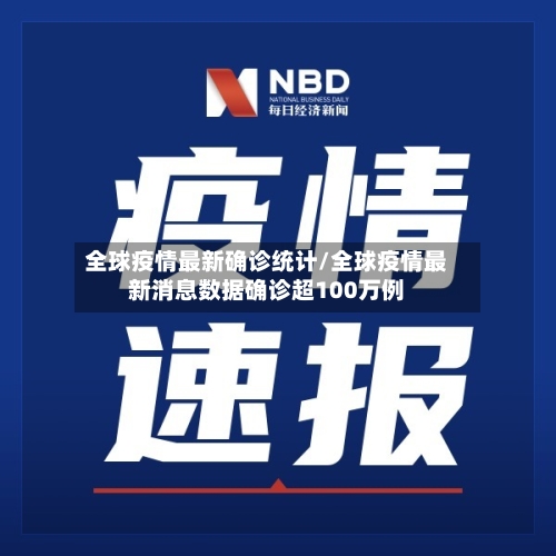全球疫情最新确诊统计/全球疫情最新消息数据确诊超100万例