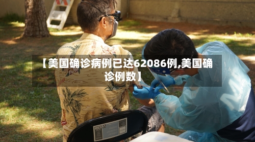 【美国确诊病例已达62086例,美国确诊例数】