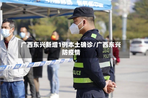 广西东兴新增1例本土确诊/广西东兴防疫情