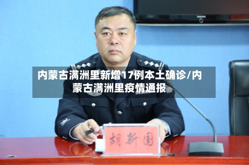 内蒙古满洲里新增17例本土确诊/内蒙古满洲里疫情通报