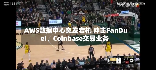 AWS数据中心突发宕机 冲击FanDuel、Coinbase交易业务