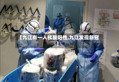 【九江有一人核酸阳性,九江发现新冠】