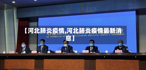 【河北肺炎疫情,河北肺炎疫情最新消息】