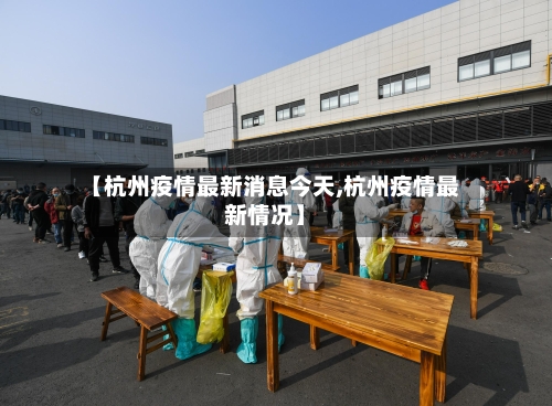 【杭州疫情最新消息今天,杭州疫情最新情况】