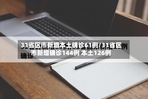 31省区市新增本土确诊61例/31省区市新增确诊144例 本土126例