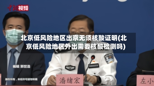 北京低风险地区出京无须核酸证明(北京低风险地区外出需要核酸检测吗)