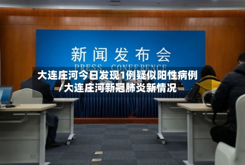 大连庄河今日发现1例疑似阳性病例/大连庄河新冠肺炎新情况