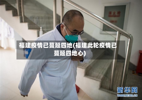 福建疫情已蔓延四地(福建此轮疫情已蔓延四地心)