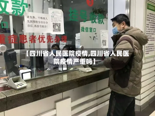【四川省人民医院疫情,四川省人民医院疫情严重吗】