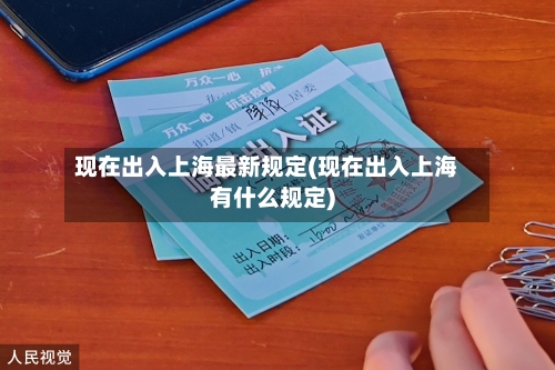 现在出入上海最新规定(现在出入上海有什么规定)