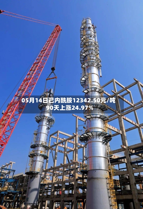 05月14日己内酰胺12342.50元/吨 90天上涨24.97%