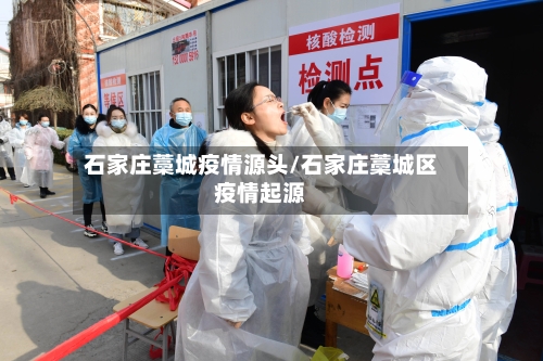 石家庄藁城疫情源头/石家庄藁城区疫情起源