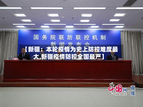 【新疆:本轮疫情为史上防控难度最大,新疆疫情防控全国最严】