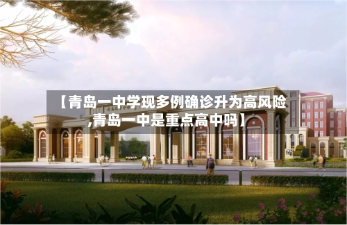 【青岛一中学现多例确诊升为高风险,青岛一中是重点高中吗】