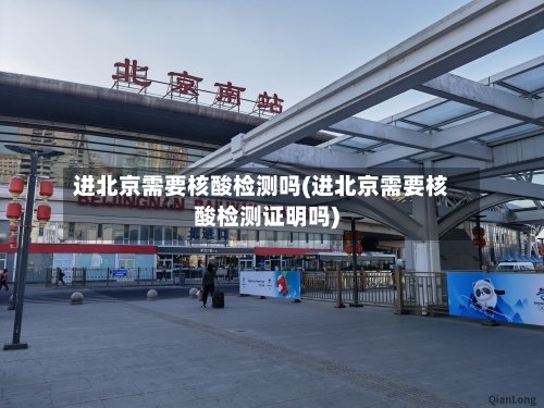 进北京需要核酸检测吗(进北京需要核酸检测证明吗)