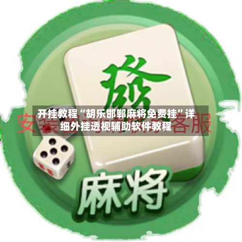 开挂教程“胡乐邯郸麻将免费挂”详细外挂透视辅助软件教程