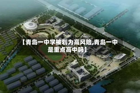 【青岛一中学被划为高风险,青岛一中是重点高中吗】