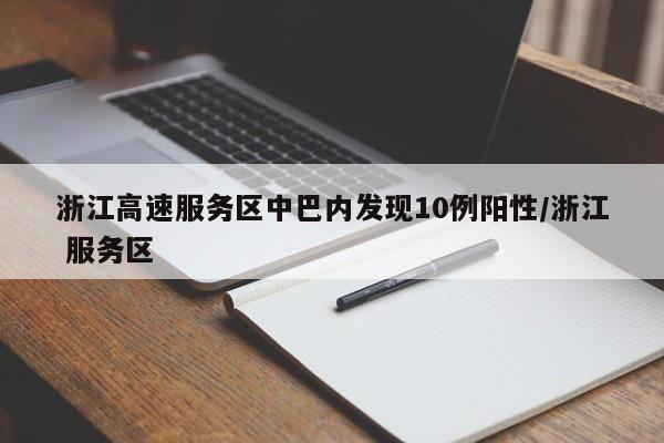 浙江高速服务区中巴内发现10例阳性/浙江 服务区