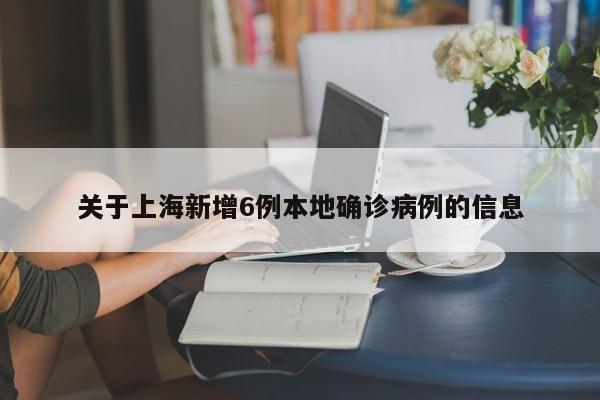 关于上海新增6例本地确诊病例的信息