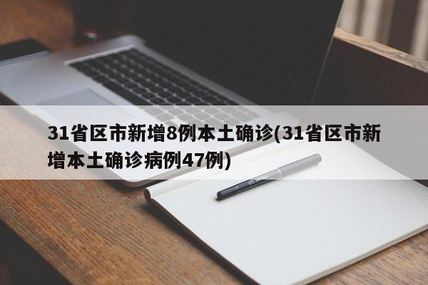 31省区市新增8例本土确诊(31省区市新增本土确诊病例47例)