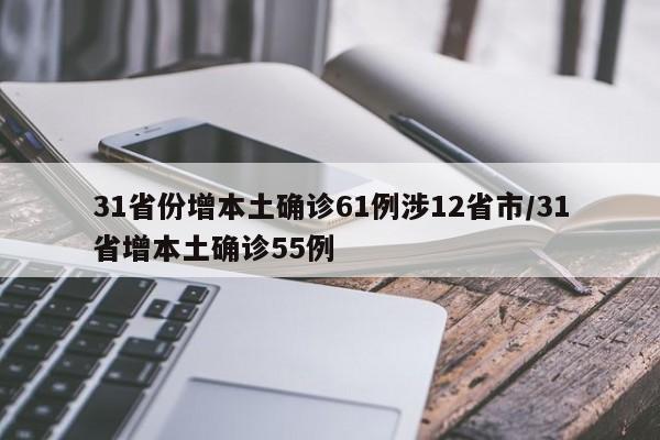 31省份增本土确诊61例涉12省市/31省增本土确诊55例