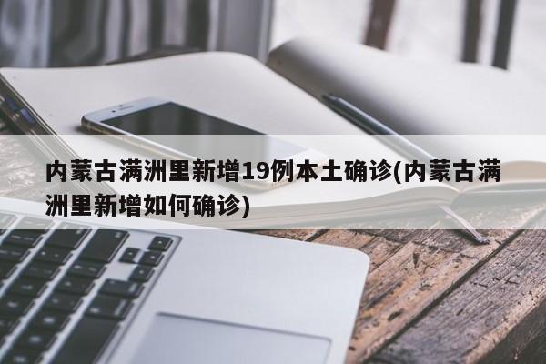 内蒙古满洲里新增19例本土确诊(内蒙古满洲里新增如何确诊)
