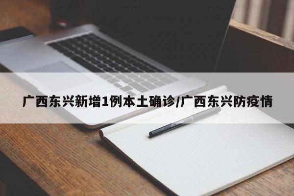 广西东兴新增1例本土确诊/广西东兴防疫情