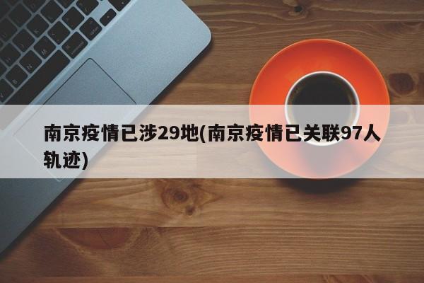 南京疫情已涉29地(南京疫情已关联97人轨迹)
