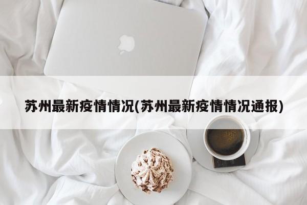 苏州最新疫情情况(苏州最新疫情情况通报)