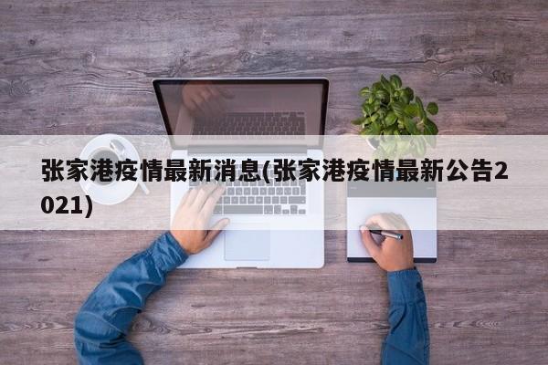 张家港疫情最新消息(张家港疫情最新公告2021)