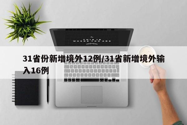 31省份新增境外12例/31省新增境外输入16例