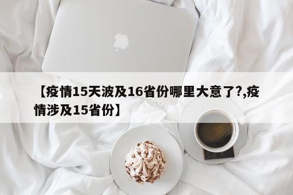 【疫情15天波及16省份哪里大意了?,疫情涉及15省份】