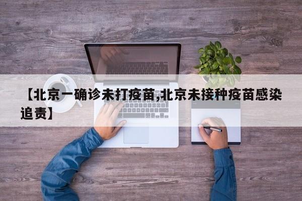 【北京一确诊未打疫苗,北京未接种疫苗感染追责】