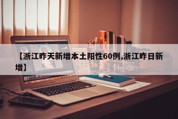 【浙江昨天新增本土阳性60例,浙江昨日新增】