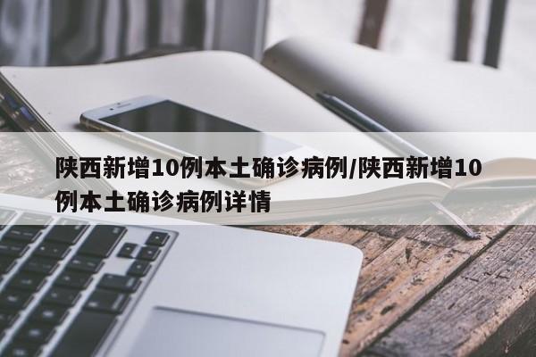 陕西新增10例本土确诊病例/陕西新增10例本土确诊病例详情