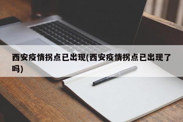 西安疫情拐点已出现(西安疫情拐点已出现了吗)