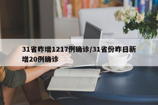 31省昨增1217例确诊/31省份昨日新增20例确诊