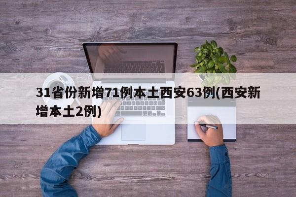 31省份新增71例本土西安63例(西安新增本土2例)
