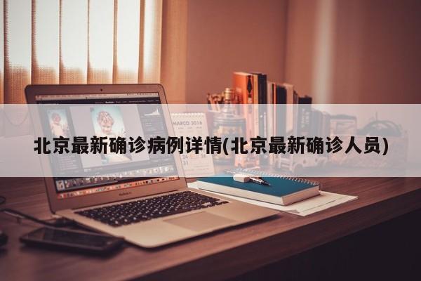北京最新确诊病例详情(北京最新确诊人员)