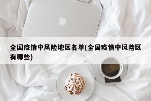 全国疫情中风险地区名单(全国疫情中风险区有哪些)