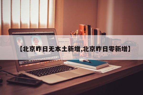 【北京昨日无本土新增,北京昨日零新增】